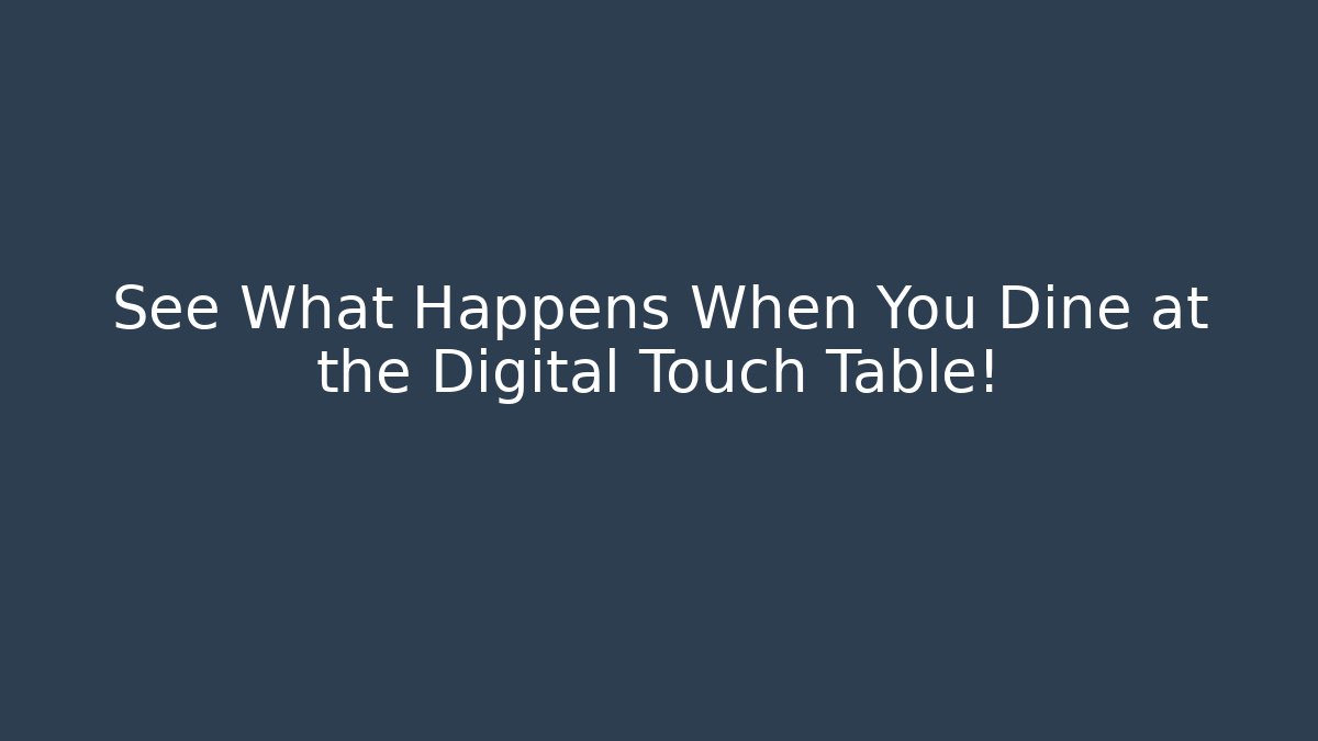 See What Happens When You Dine at the Digital Touch Table! - Método de Aprovação