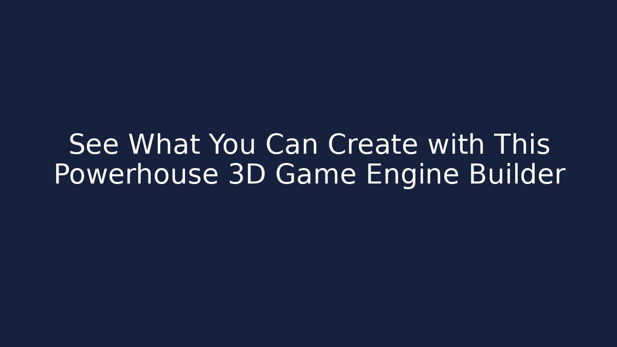 See What You Can Create with This Powerhouse 3D Game Engine Builder
