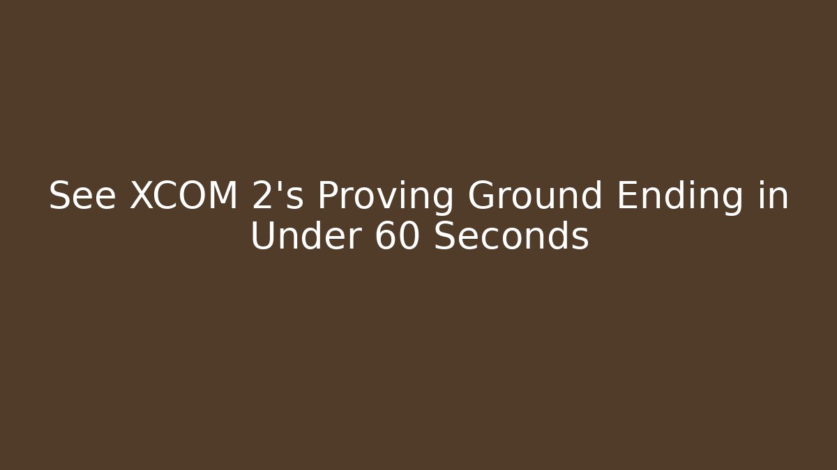See XCOM 2's Proving Ground Ending in Under 60 Seconds