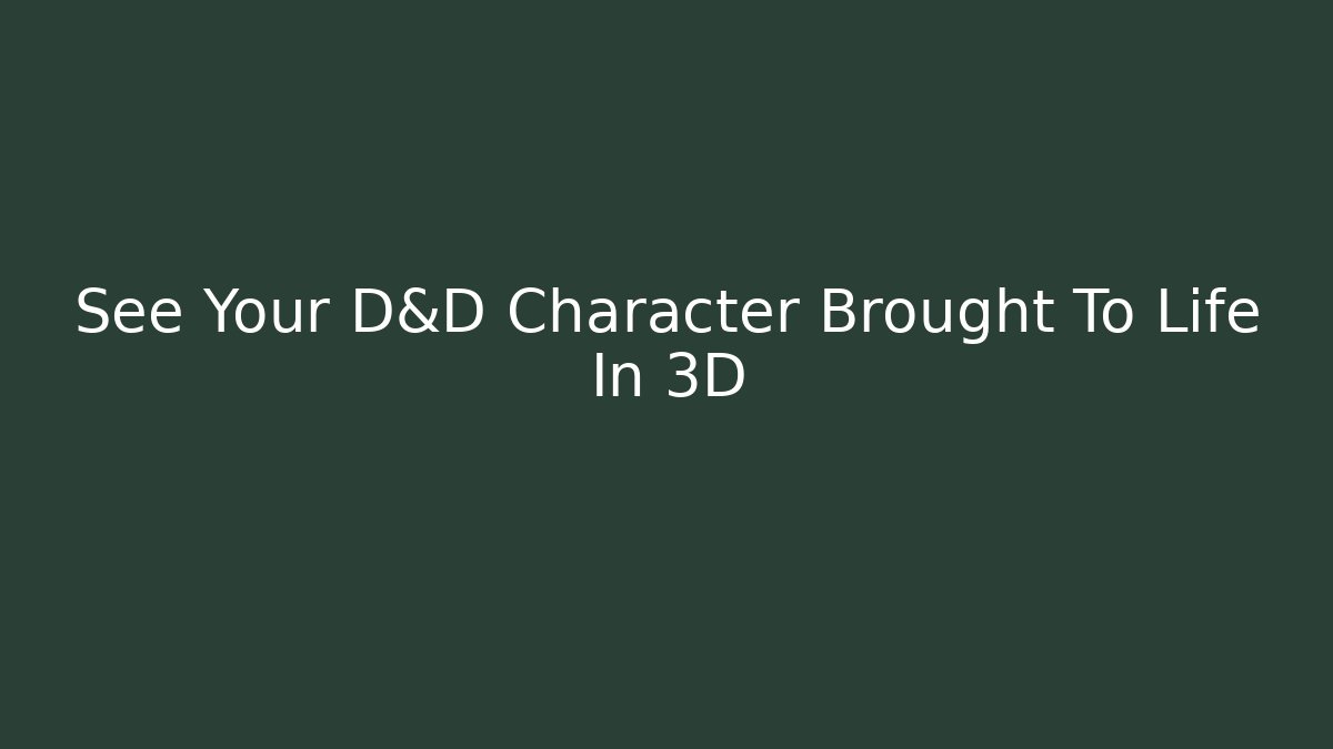 See Your D&D Character Brought To Life In 3D