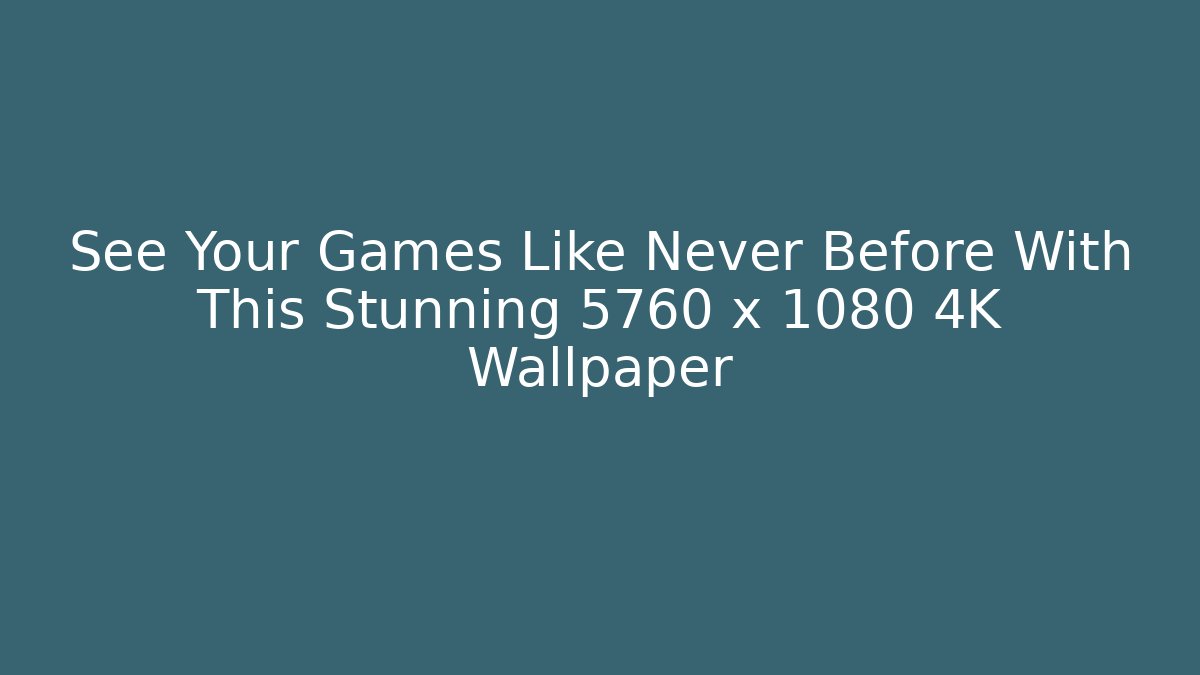 See Your Games Like Never Before With This Stunning 5760 x 1080 4K Wallpaper - Método de Aprovação