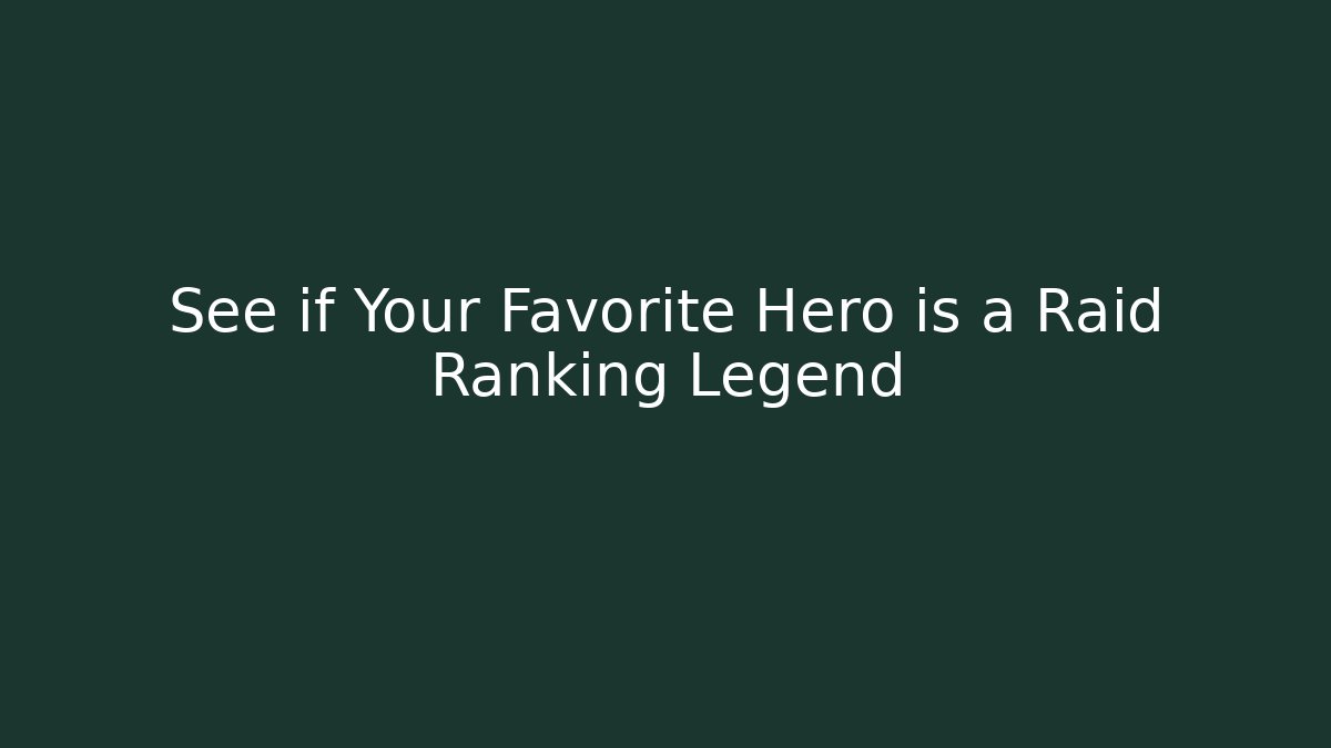 See if Your Favorite Hero is a Raid Ranking Legend