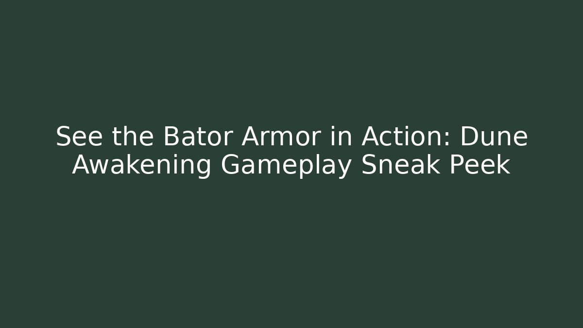 See the Bator Armor in Action: Dune Awakening Gameplay Sneak Peek