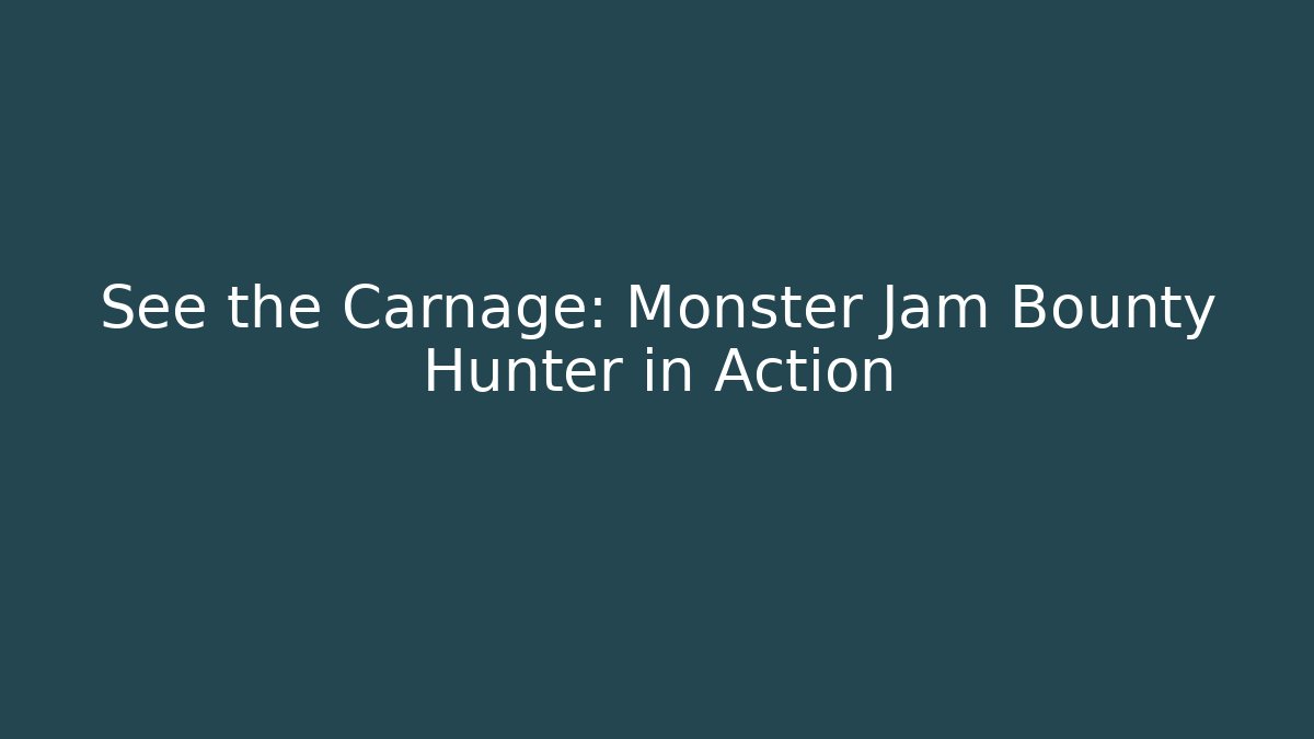 See the Carnage: Monster Jam Bounty Hunter in Action