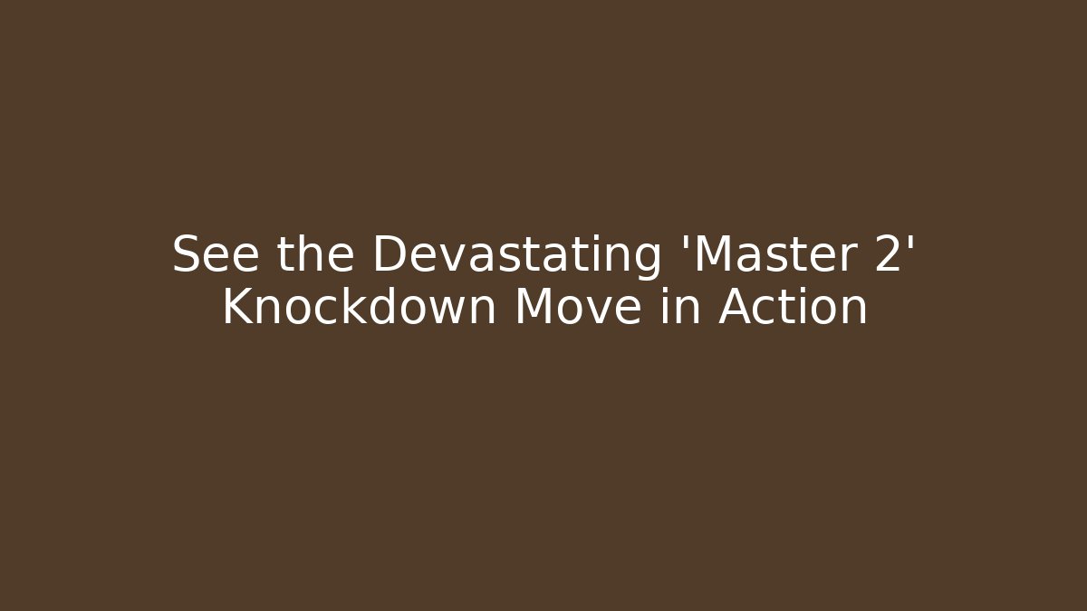 See the Devastating 'Master 2' Knockdown Move in Action