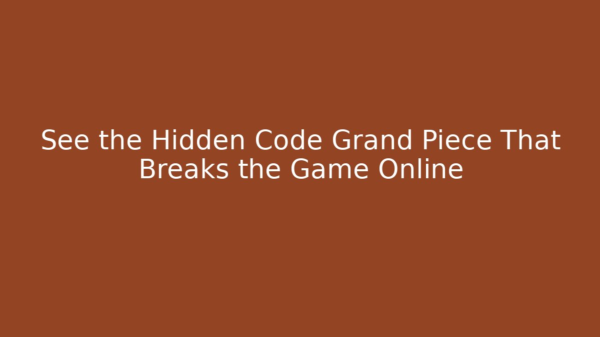 See the Hidden Code Grand Piece That Breaks the Game Online
