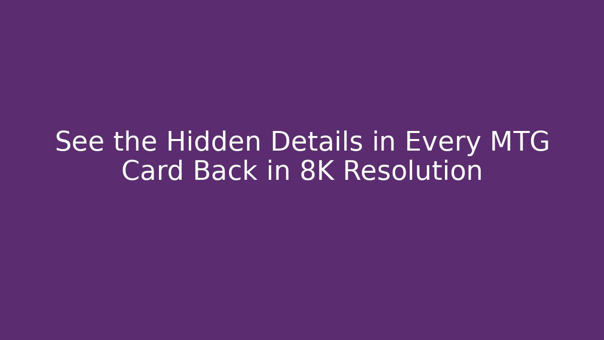 See the Hidden Details in Every MTG Card Back in 8K Resolution