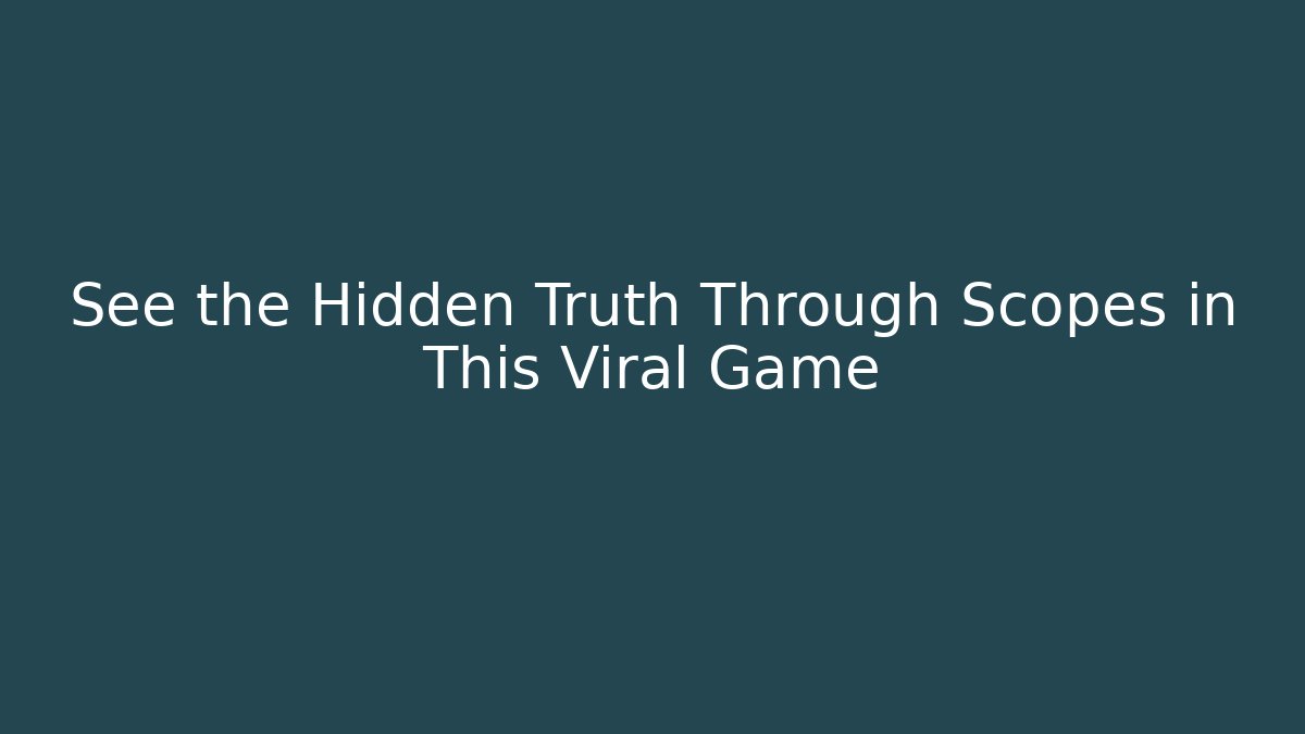 See the Hidden Truth Through Scopes in This Viral Game