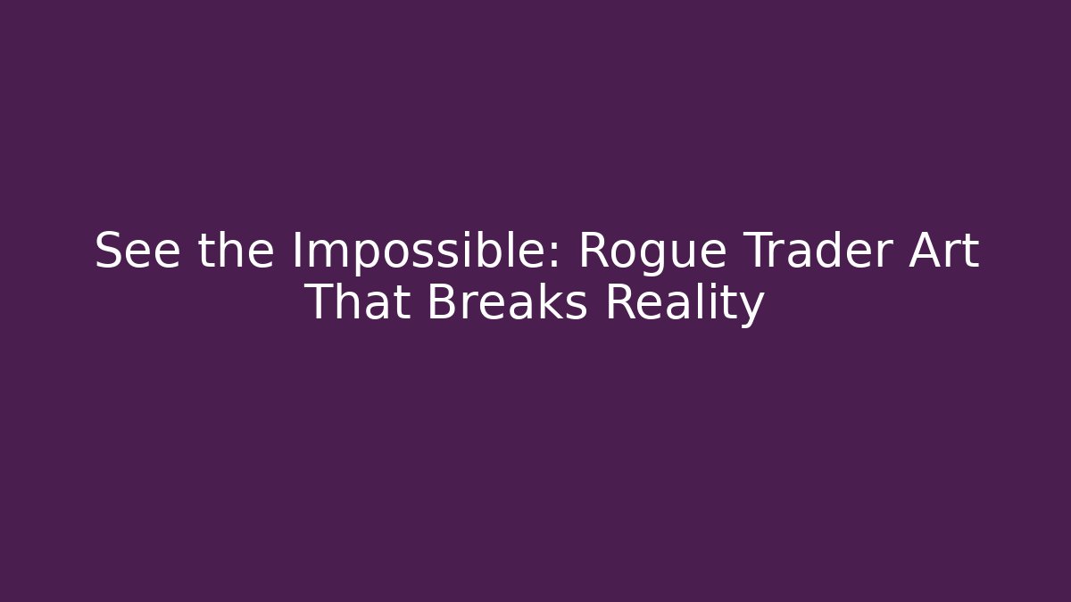 See the Impossible: Rogue Trader Art That Breaks Reality