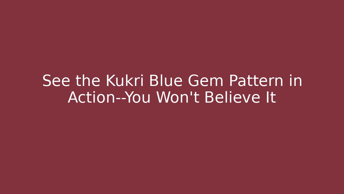 See the Kukri Blue Gem Pattern in Action—You Won't Believe It