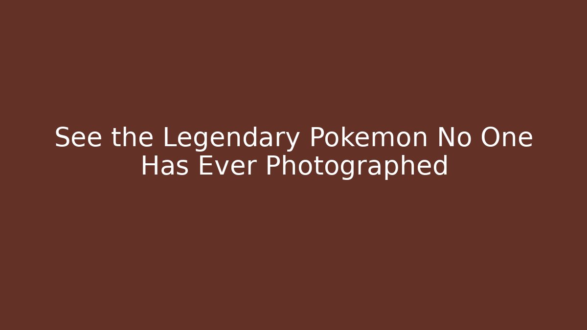 See the Legendary Pokémon No One Has Ever Photographed