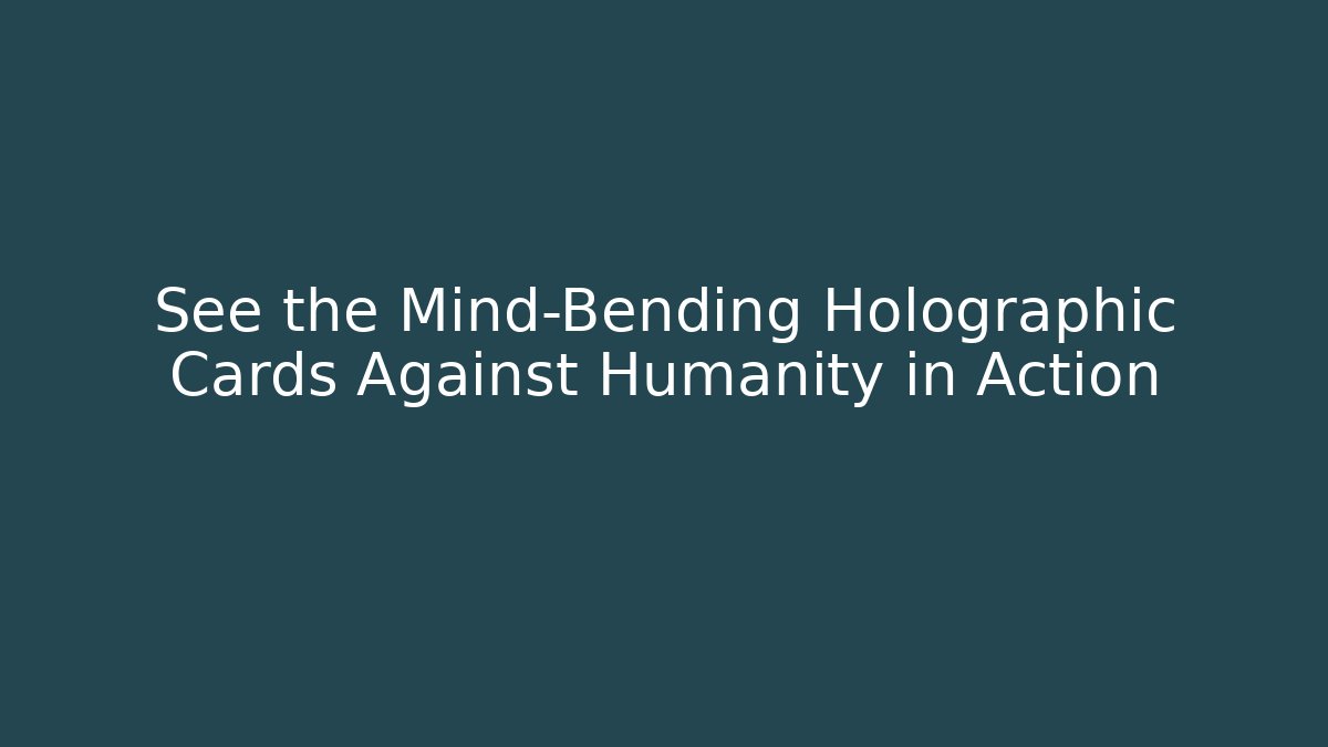See the Mind-Bending Holographic Cards Against Humanity in Action