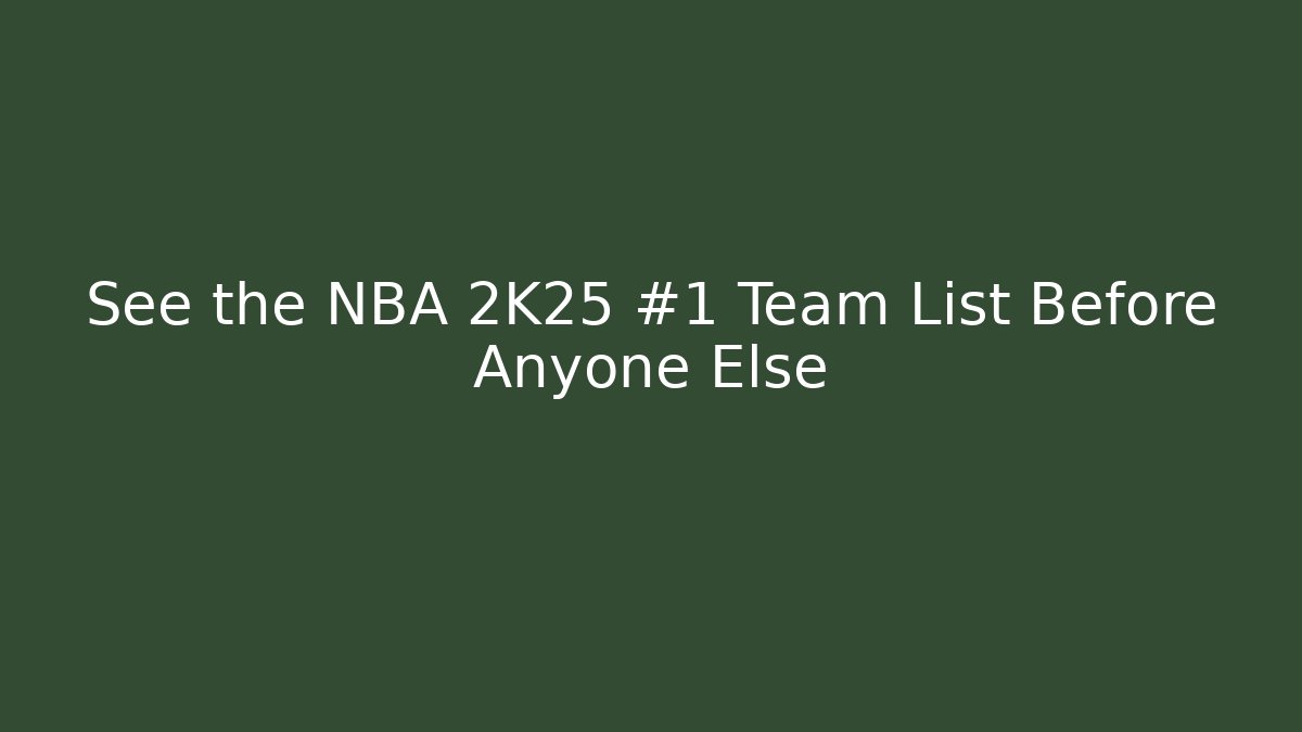 See the NBA 2K25 #1 Team List Before Anyone Else