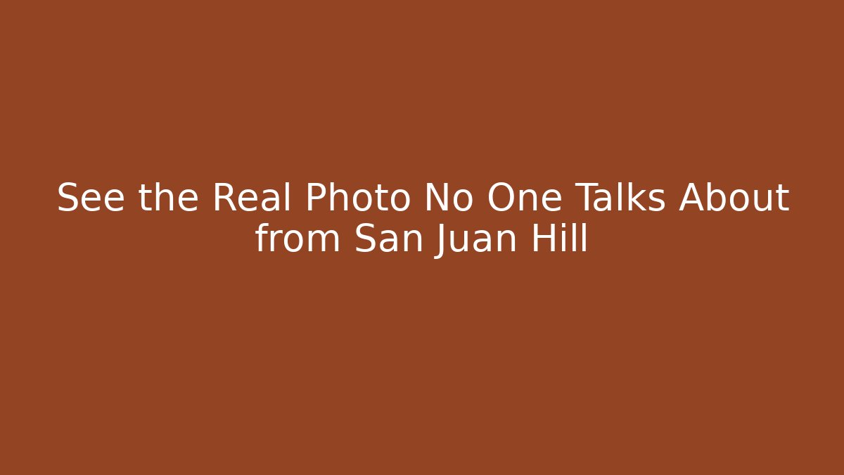See the Real Photo No One Talks About from San Juan Hill
