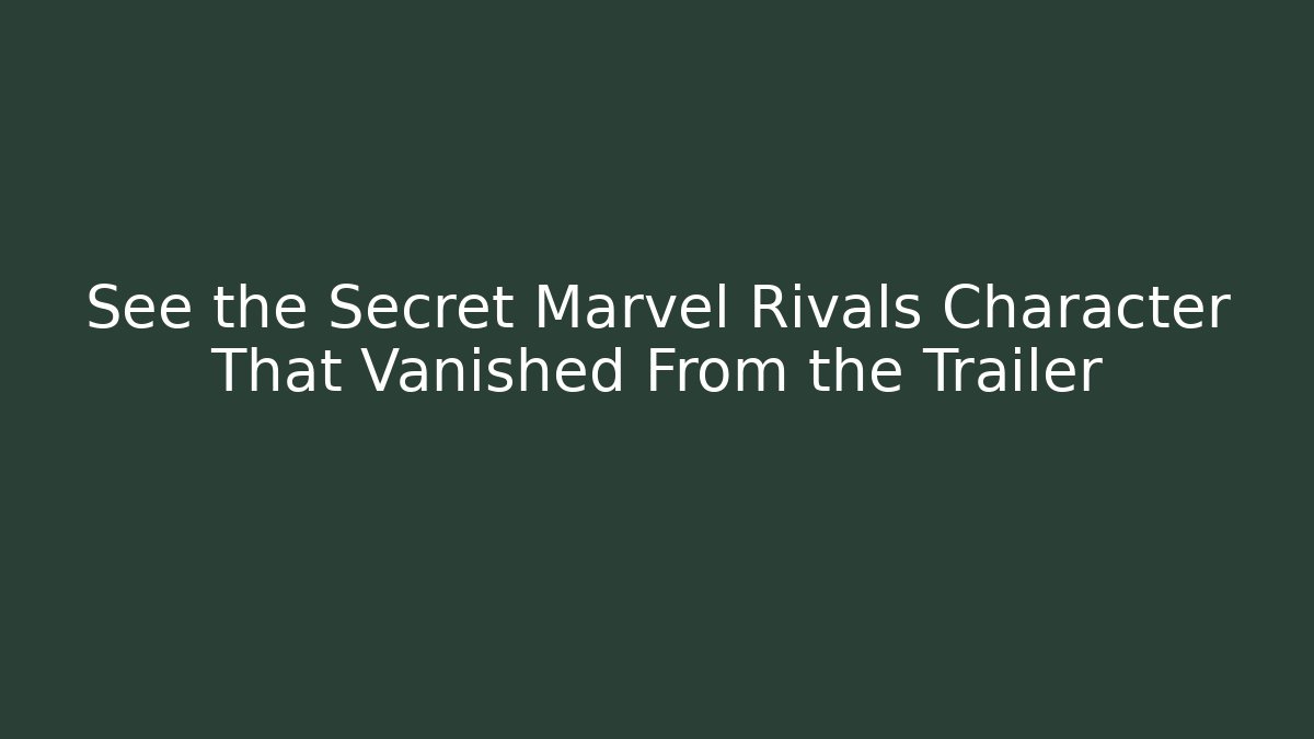 See the Secret Marvel Rivals Character That Vanished From the Trailer