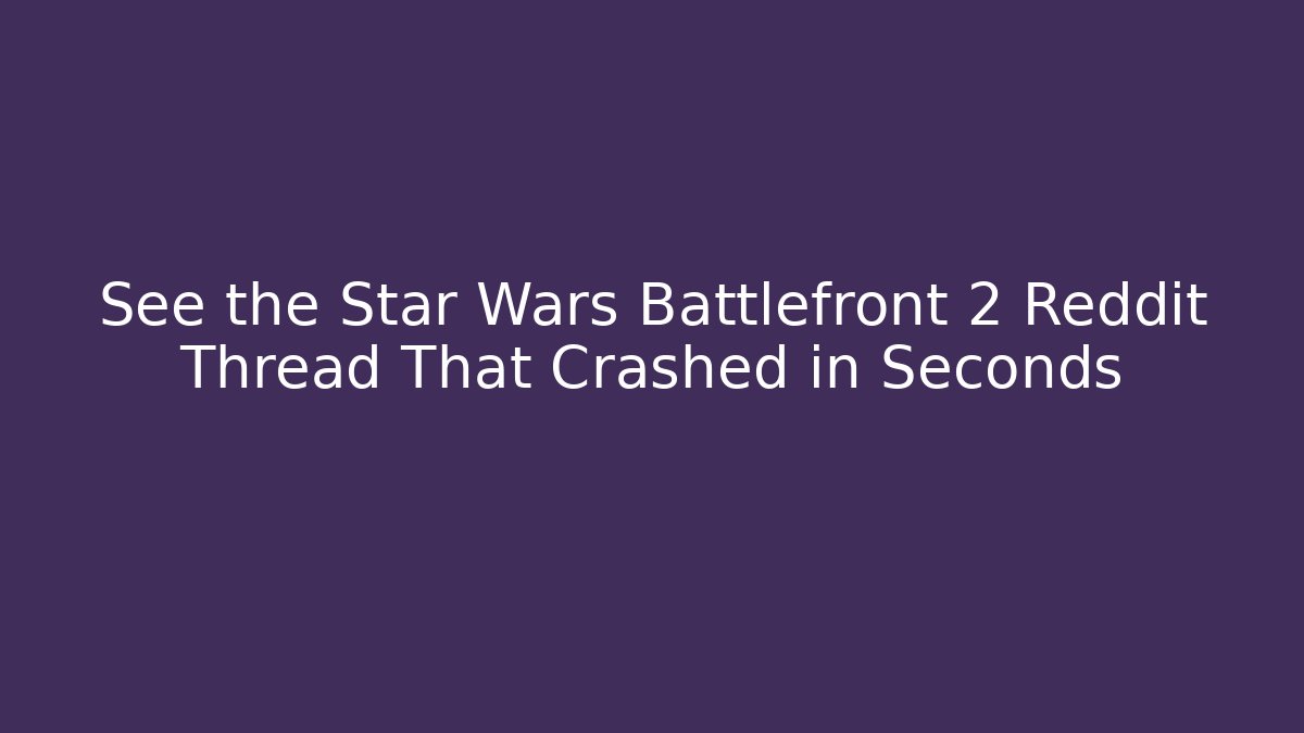 See the Star Wars Battlefront 2 Reddit Thread That Crashed in Seconds