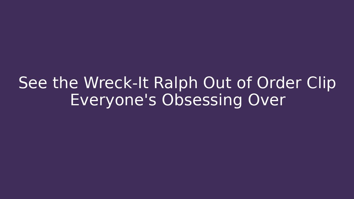 See the Wreck-It Ralph Out of Order Clip Everyone's Obsessing Over