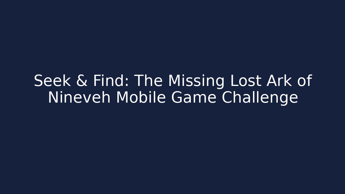 Seek & Find: The Missing Lost Ark of Nineveh Mobile Game Challenge