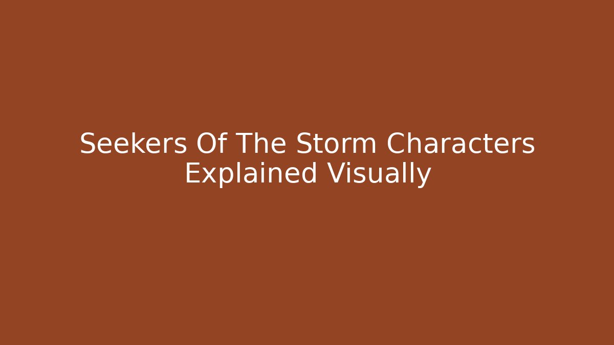 Seekers Of The Storm Characters Explained Visually