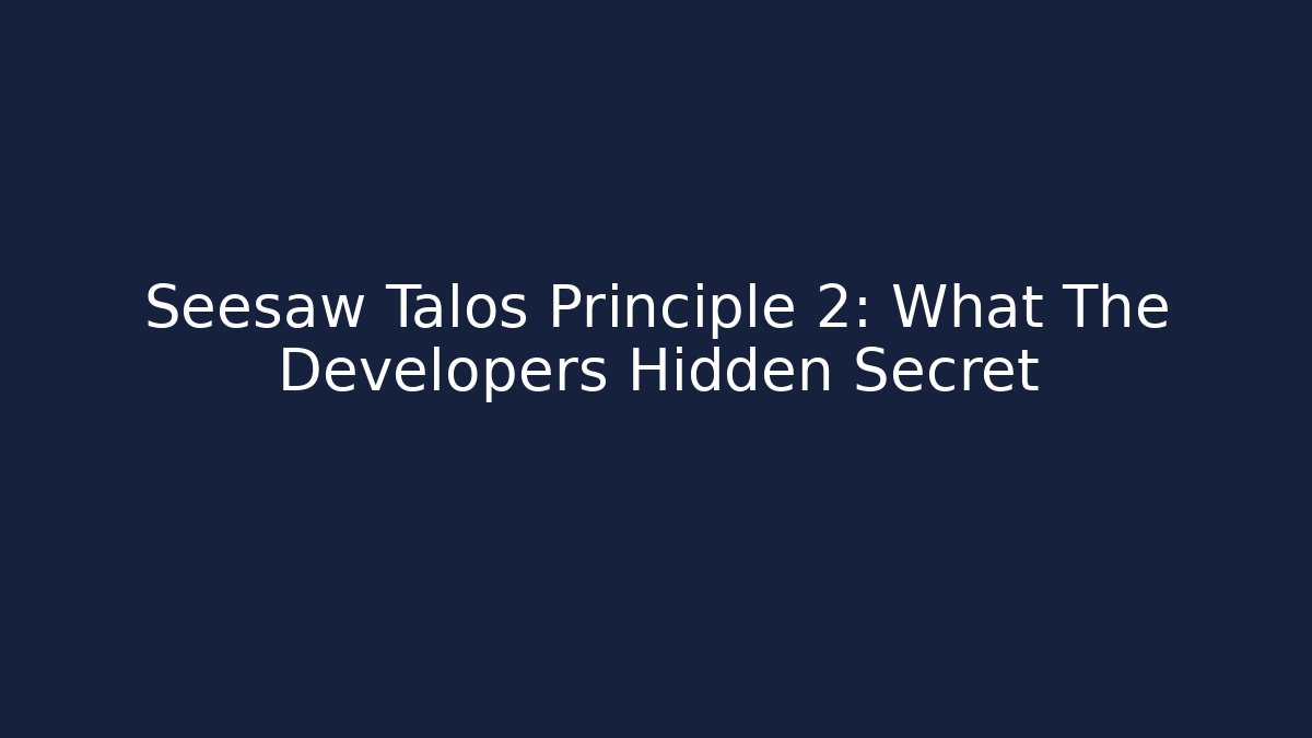 Seesaw Talos Principle 2: What The Developers Hidden Secret