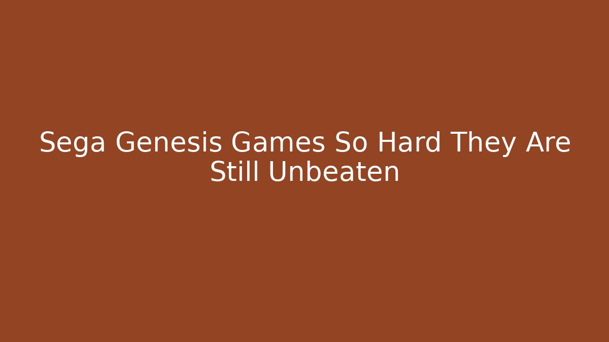 Sega Genesis Games So Hard They Are Still Unbeaten - Método de Aprovação