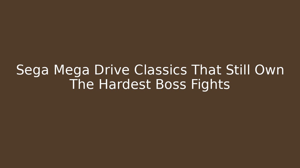 Sega Mega Drive Classics That Still Own The Hardest Boss Fights