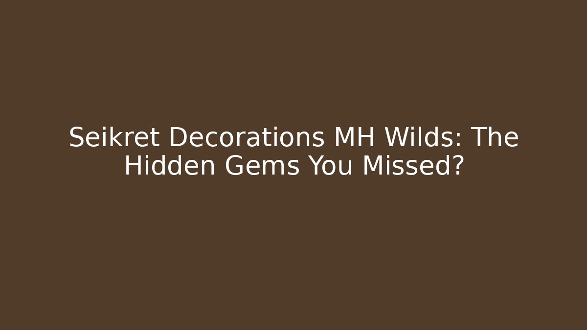 Seikret Decorations MH Wilds: The Hidden Gems You Missed?