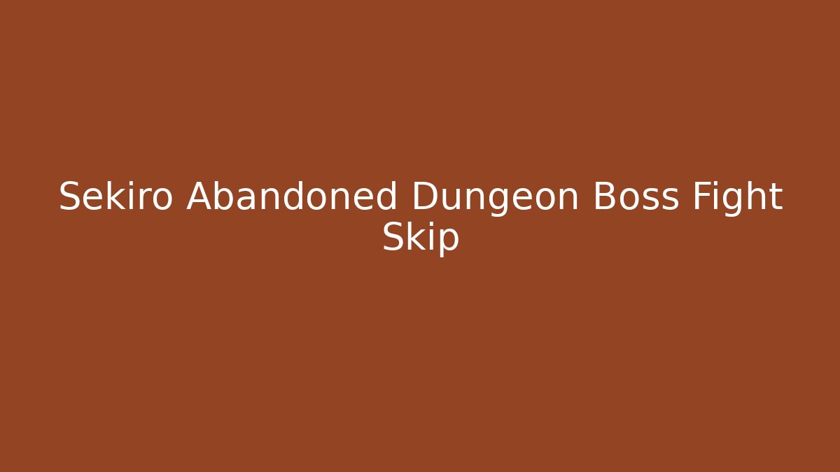 Sekiro Abandoned Dungeon Boss Fight Skip