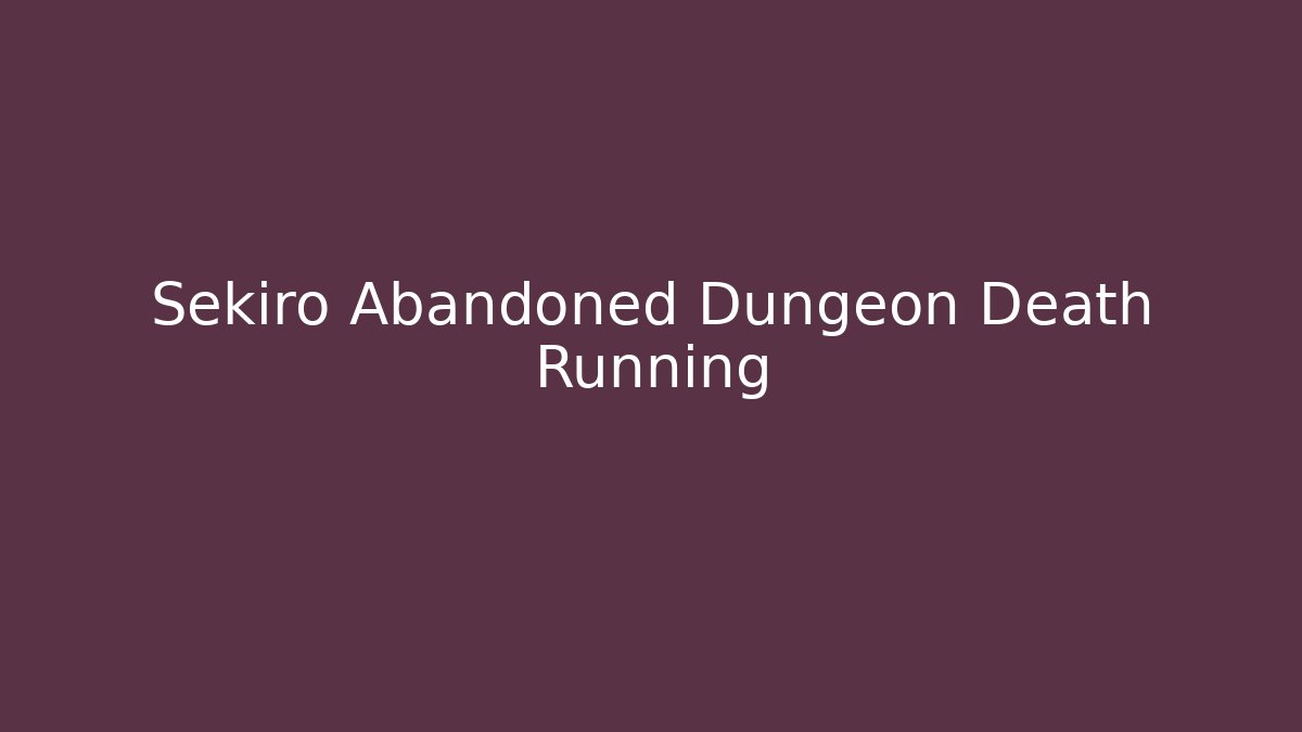 Sekiro Abandoned Dungeon Death Running