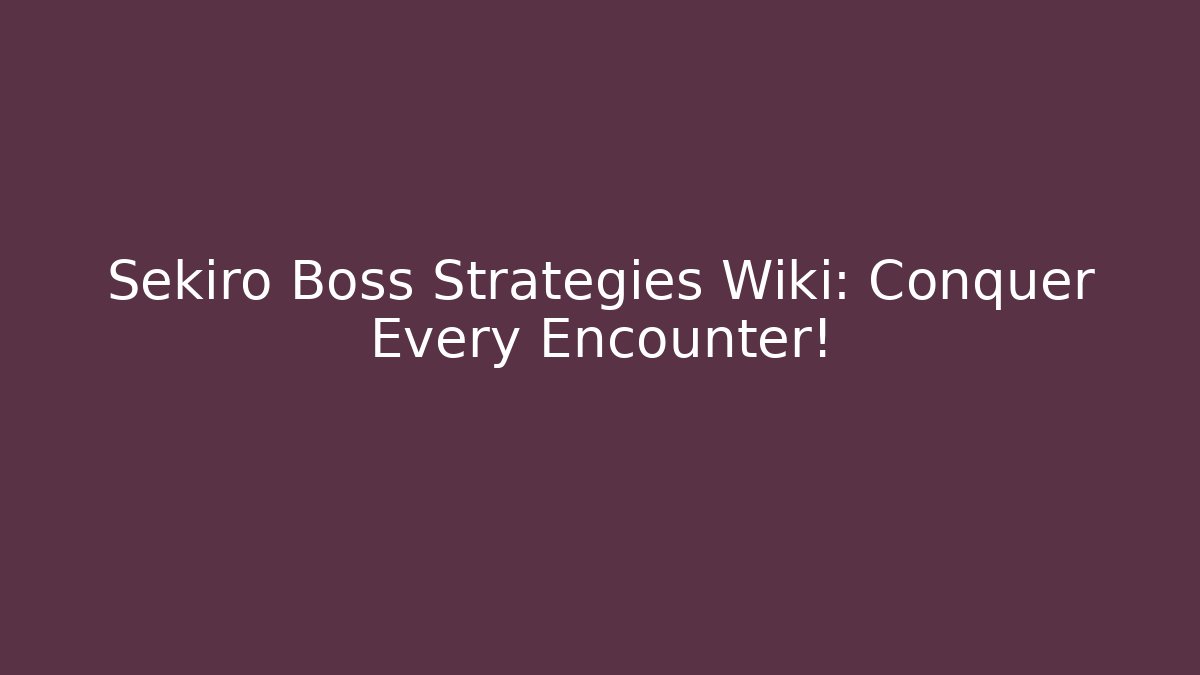 Sekiro Boss Strategies Wiki: Conquer Every Encounter!