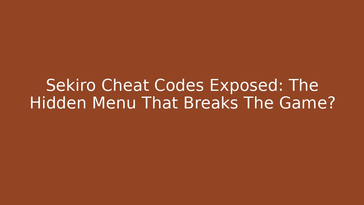 Sekiro Cheat Codes Exposed: The Hidden Menu That Breaks The Game? - Método de Aprovação