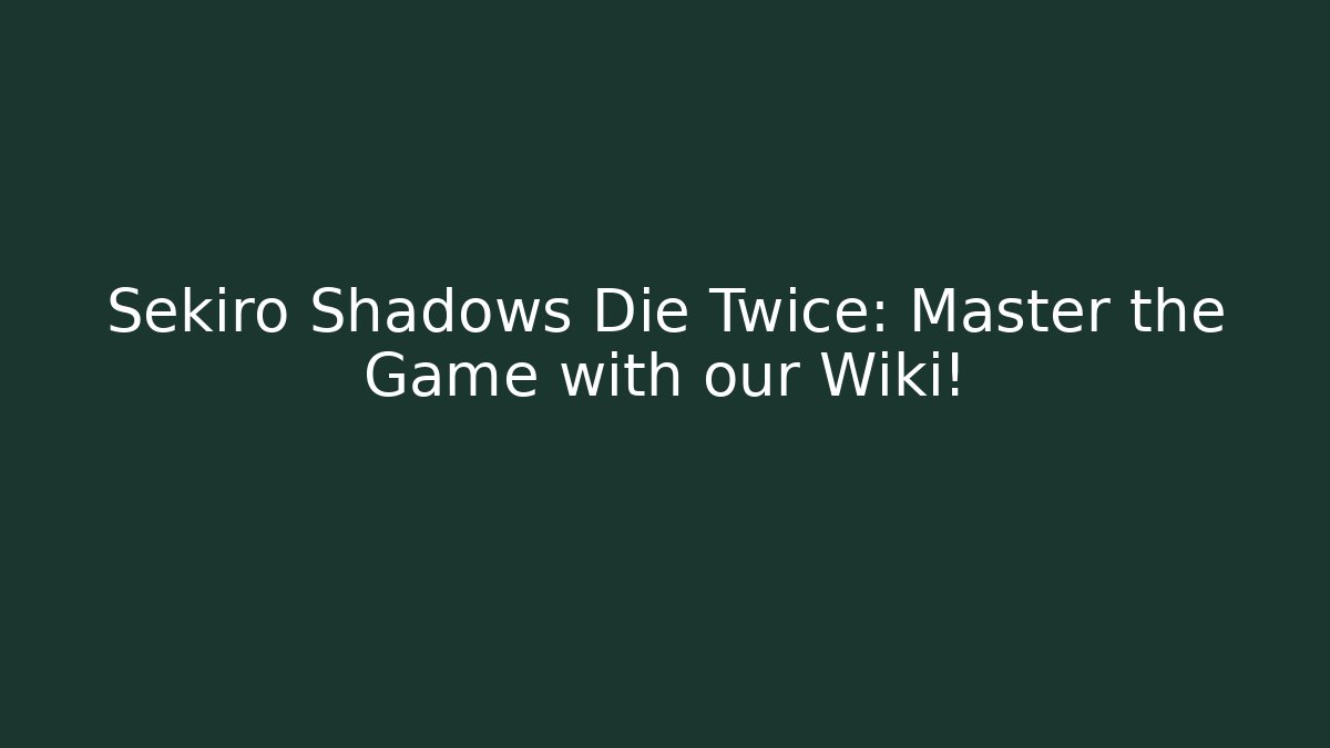Sekiro Shadows Die Twice: Master the Game with our Wiki!