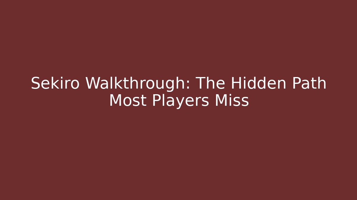 Sekiro Walkthrough: The Hidden Path Most Players Miss