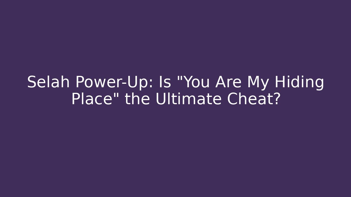 Selah Power-Up: Is "You Are My Hiding Place" the Ultimate Cheat?