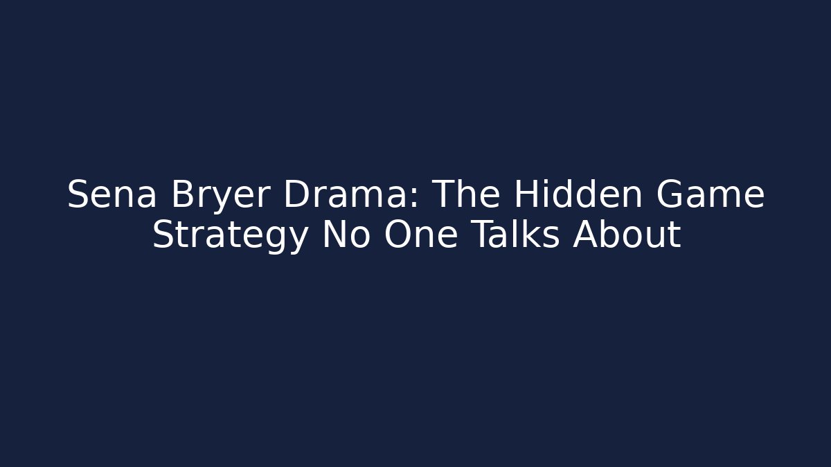 Sena Bryer Drama: The Hidden Game Strategy No One Talks About