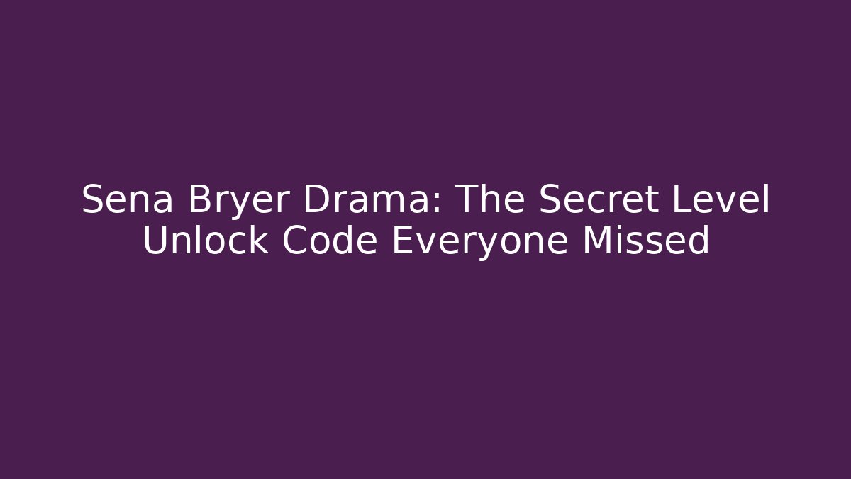 Sena Bryer Drama: The Secret Level Unlock Code Everyone Missed