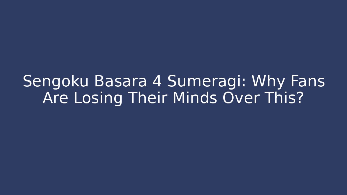 Sengoku Basara 4 Sumeragi: Why Fans Are Losing Their Minds Over This? - Método de Aprovação