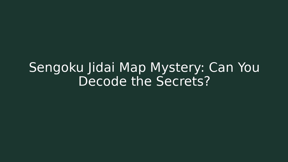 Sengoku Jidai Map Mystery: Can You Decode the Secrets?