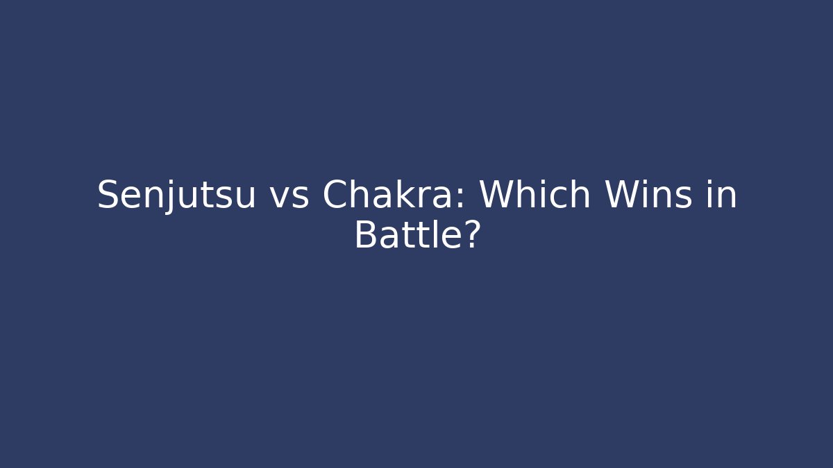 Senjutsu vs Chakra: Which Wins in Battle?