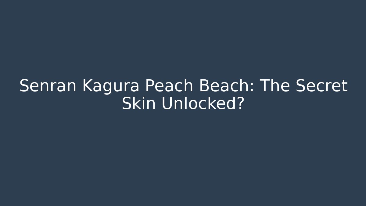 Senran Kagura Peach Beach: The Secret Skin Unlocked?