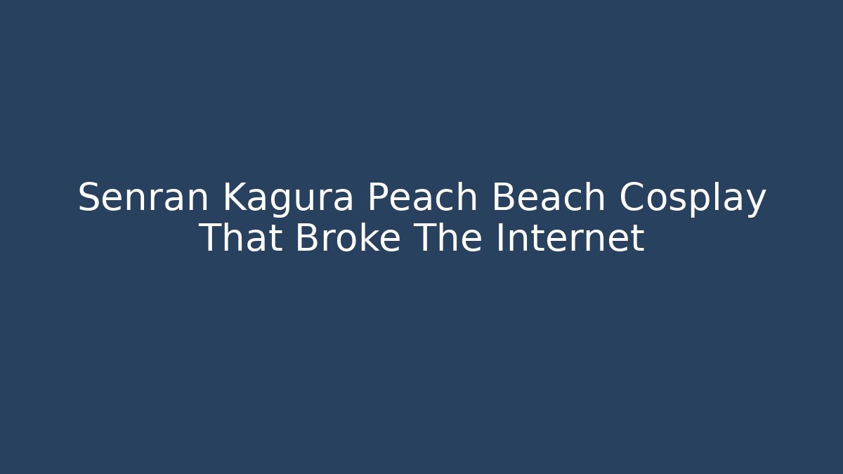 Senran Kagura Peach Beach Cosplay That Broke The Internet