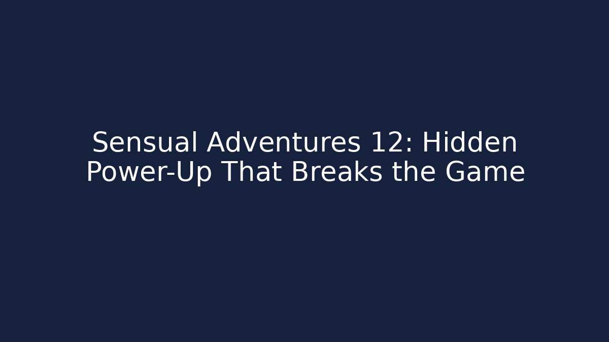 Sensual Adventures 12: Hidden Power-Up That Breaks the Game