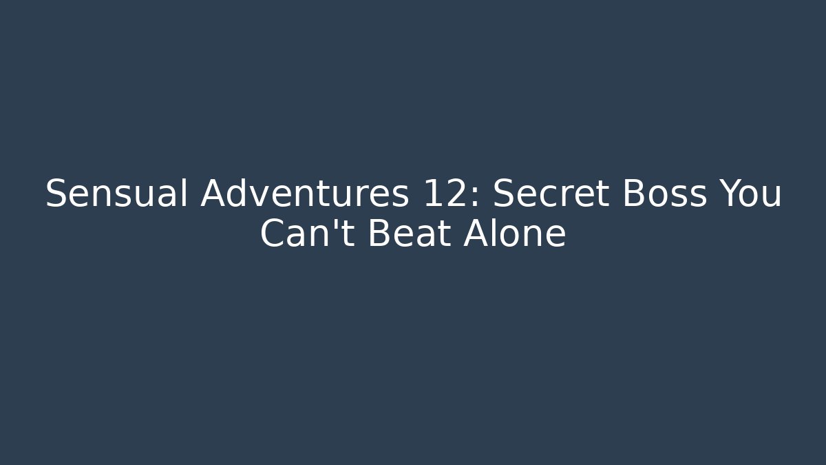 Sensual Adventures 12: Secret Boss You Can't Beat Alone