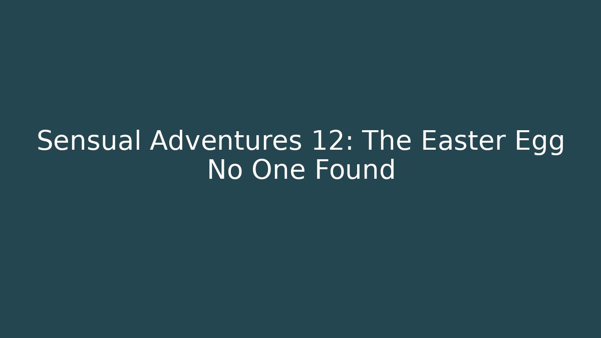 Sensual Adventures 12: The Easter Egg No One Found - Método de Aprovação