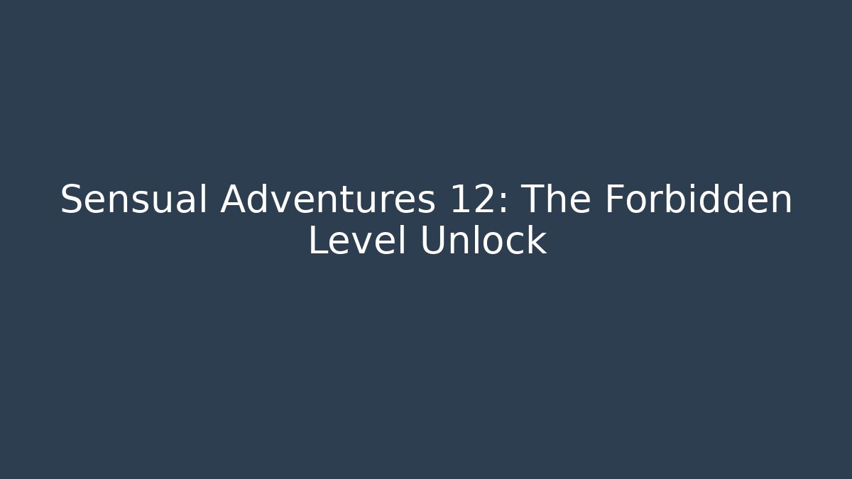 Sensual Adventures 12: The Forbidden Level Unlock