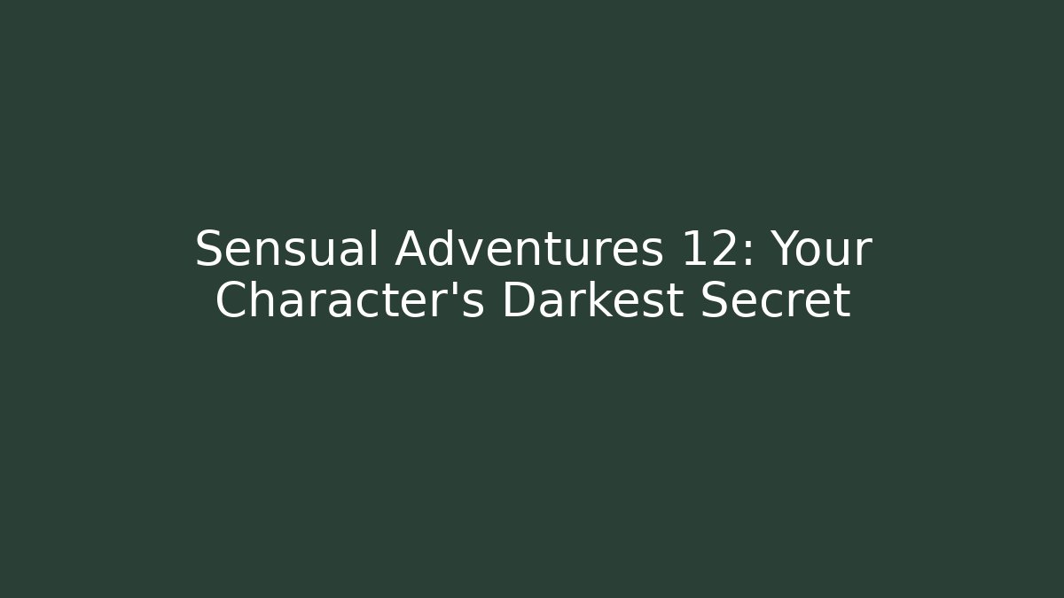 Sensual Adventures 12: Your Character's Darkest Secret