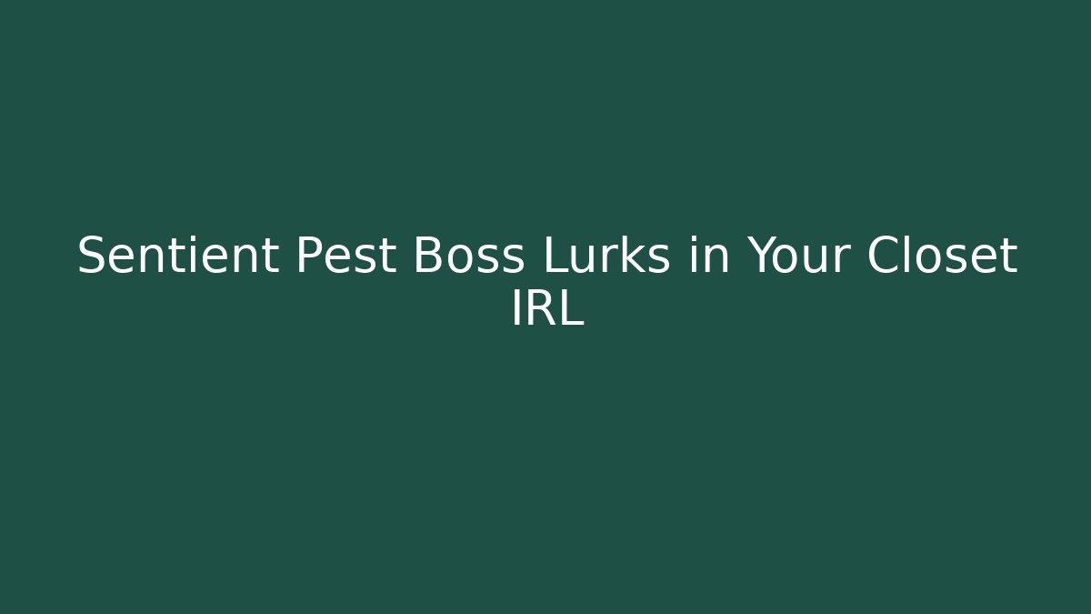 Sentient Pest Boss Lurks in Your Closet IRL - Método de Aprovação