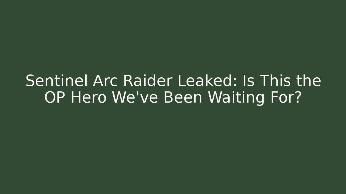 Sentinel Arc Raider Leaked: Is This the OP Hero We’ve Been Waiting For?