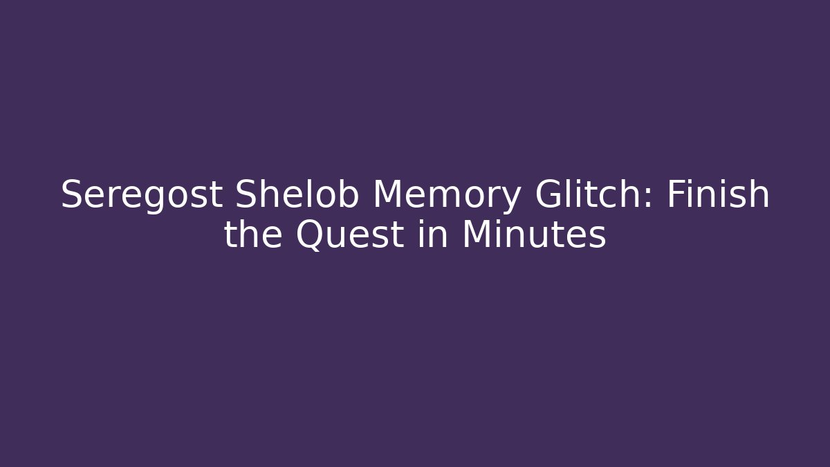 Seregost Shelob Memory Glitch: Finish the Quest in Minutes