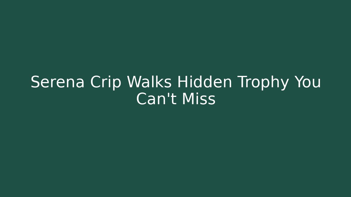 Serena Crip Walks Hidden Trophy You Can’t Miss